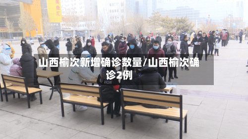 山西榆次新增确诊数量/山西榆次确诊2例
