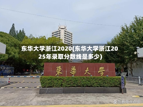 东华大学浙江2020(东华大学浙江2025年录取分数线是多少)