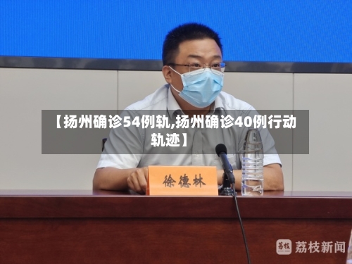 【扬州确诊54例轨,扬州确诊40例行动轨迹】