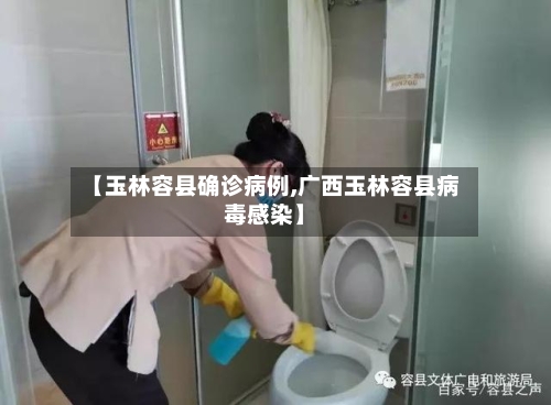 【玉林容县确诊病例,广西玉林容县病毒感染】