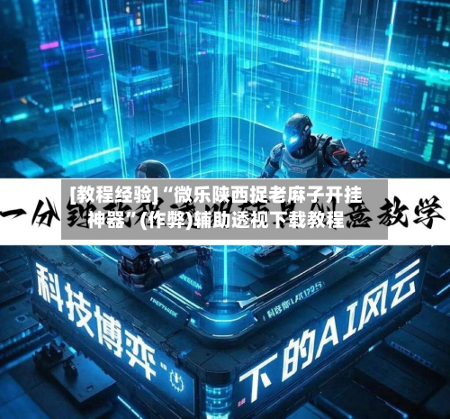 [教程经验]“微乐陕西捉老麻子开挂神器”(作弊)辅助透视下载教程
