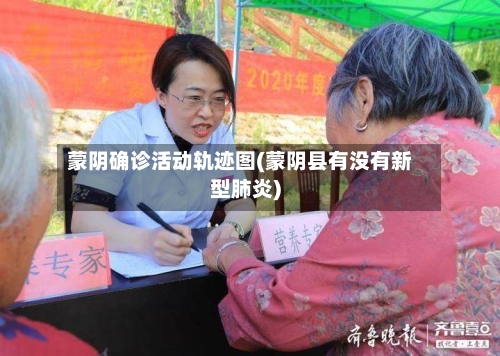 蒙阴确诊活动轨迹图(蒙阴县有没有新型肺炎)