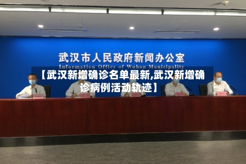 【武汉新增确诊名单最新,武汉新增确诊病例活动轨迹】