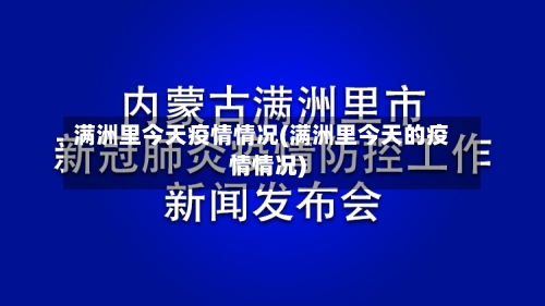 满洲里今天疫情情况(满洲里今天的疫情情况)