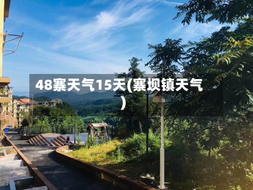 48寨天气15天(寨坝镇天气)
