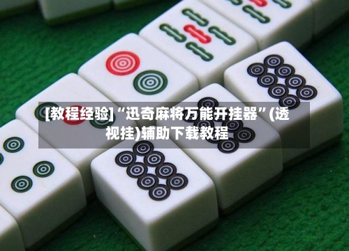 [教程经验]“迅奇麻将万能开挂器”(透视挂)辅助下载教程