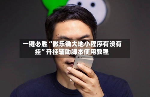 一键必胜“微乐锄大地小程序有没有挂”开挂辅助脚本使用教程