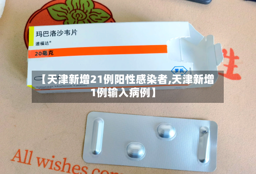 【天津新增21例阳性感染者,天津新增1例输入病例】
