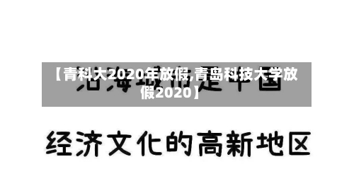 【青科大2020年放假,青岛科技大学放假2020】