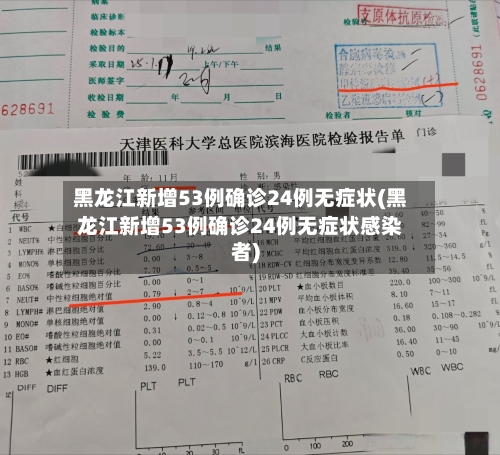黑龙江新增53例确诊24例无症状(黑龙江新增53例确诊24例无症状感染者)