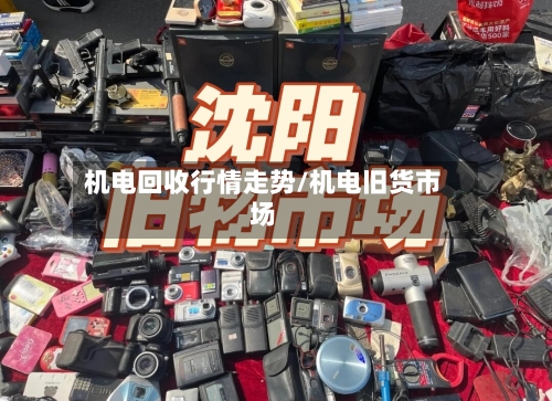 机电回收行情走势/机电旧货市场