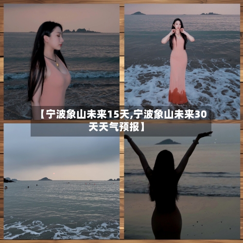 【宁波象山未来15天,宁波象山未来30天天气预报】