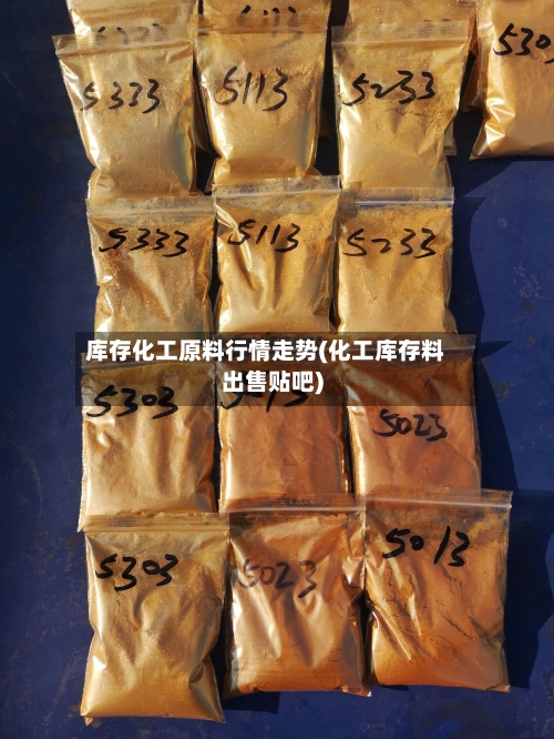 库存化工原料行情走势(化工库存料出售贴吧)