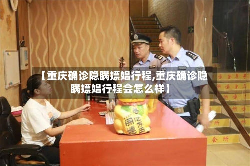 【重庆确诊隐瞒嫖娼行程,重庆确诊隐瞒嫖娼行程会怎么样】