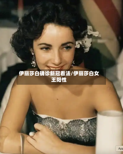 伊丽莎白确诊新冠看法/伊丽莎白女王阳性