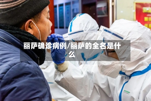 丽萨确诊病例/丽萨的全名是什么