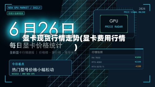 显卡现货行情走势(显卡费用行情)