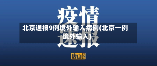 北京通报9例境外输入病例(北京一例境外输入)