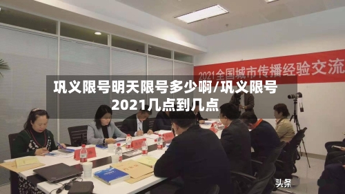 巩义限号明天限号多少啊/巩义限号2021几点到几点