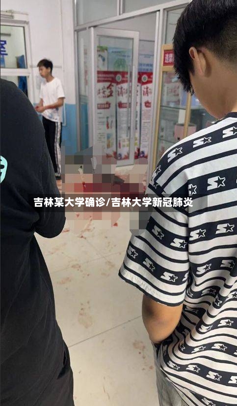 吉林某大学确诊/吉林大学新冠肺炎