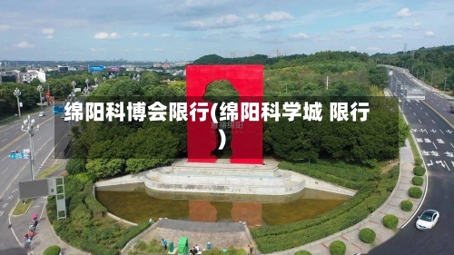 绵阳科博会限行(绵阳科学城 限行)