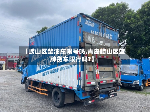 【崂山区柴油车限号吗,青岛崂山区蓝牌货车限行吗?】
