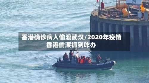 香港确诊病人偷渡武汉/2020年疫情香港偷渡抓到咋办