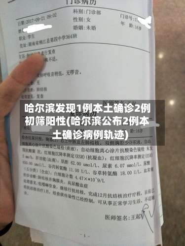 哈尔滨发现1例本土确诊2例初筛阳性(哈尔滨公布2例本土确诊病例轨迹)