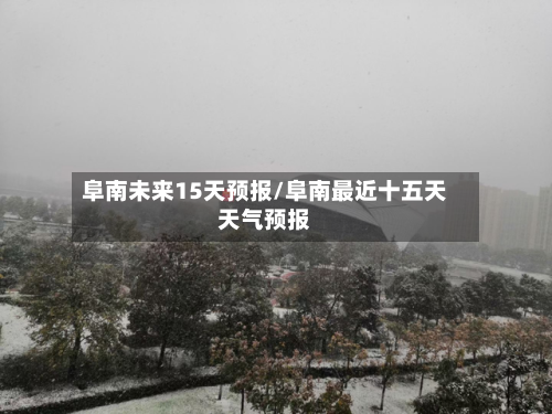 阜南未来15天预报/阜南最近十五天天气预报