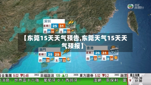【东莞15天天气预告,东莞天气15天天气预报】