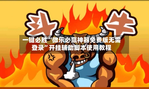 一键必胜“微乐必赢神器免费版无需登录”开挂辅助脚本使用教程