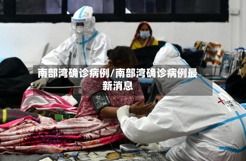 南部湾确诊病例/南部湾确诊病例最新消息