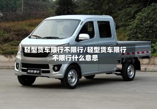 轻型货车限行不限行/轻型货车限行不限行什么意思