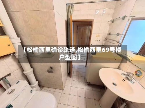 【松榆西里确诊轨迹,松榆西里69号楼户型图】
