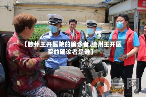 【滕州王开医院的确诊者,滕州王开医院的确诊者是谁】