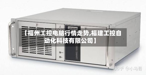【福州工控电脑行情走势,福建工控自动化科技有限公司】