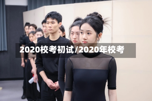 2020校考初试/2020年校考