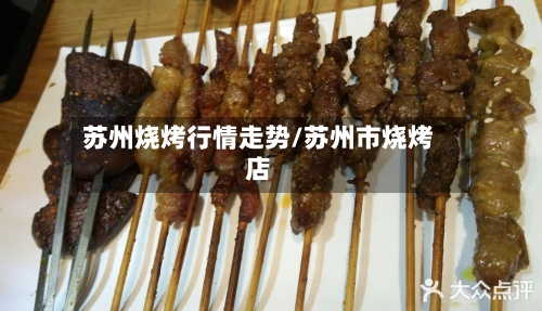 苏州烧烤行情走势/苏州市烧烤店