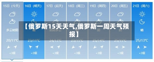 【俄罗斯15天天气,俄罗斯一周天气预报】