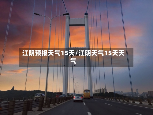 江阴预报天气15天/江阴天气15天天气