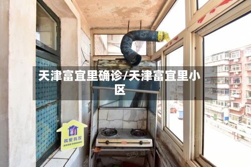 天津富宜里确诊/天津富宜里小区