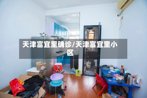 天津富宜里确诊/天津富宜里小区