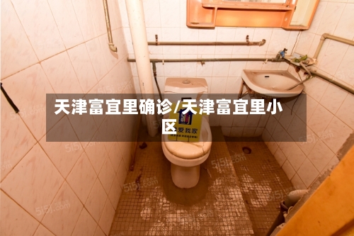 天津富宜里确诊/天津富宜里小区