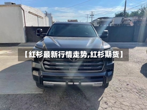 【红杉最新行情走势,红杉期货】