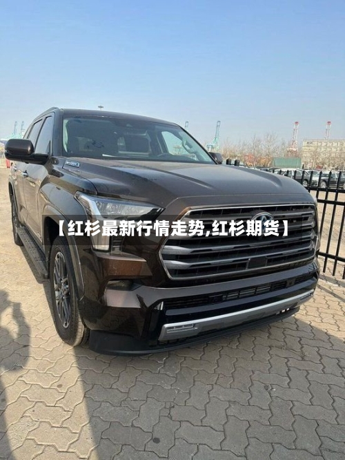 【红杉最新行情走势,红杉期货】
