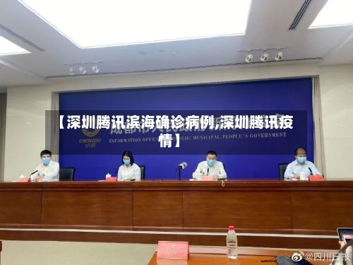 【深圳腾讯滨海确诊病例,深圳腾讯疫情】
