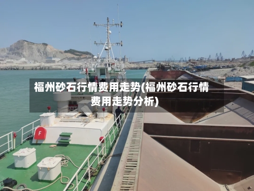 福州砂石行情费用走势(福州砂石行情费用走势分析)
