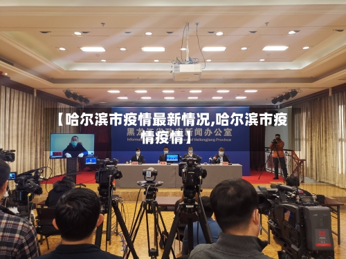 【哈尔滨市疫情最新情况,哈尔滨市疫情疫情】