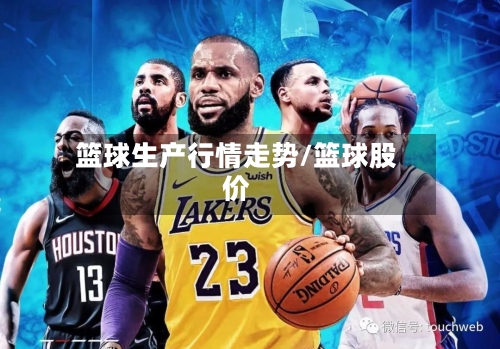 篮球生产行情走势/篮球股价