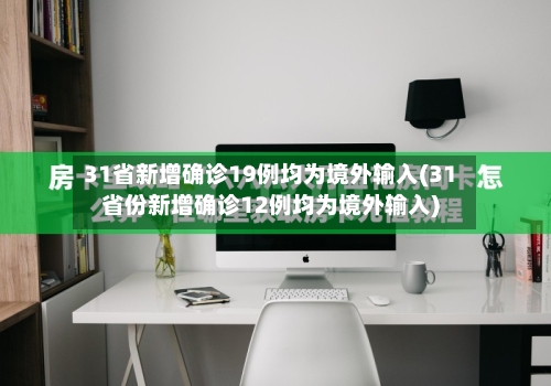 31省新增确诊19例均为境外输入(31省份新增确诊12例均为境外输入)